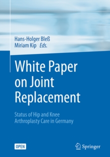 White Paper on Joint Replacement : Status of Hip and Knee Arthroplasty Care in Germany