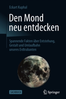 Den Mond neu entdecken : Spannende Fakten uber Entstehung, Gestalt und Umlaufbahn unseres Erdtrabanten