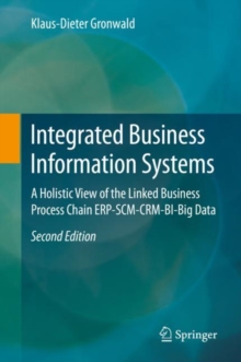 Integrated Business Information Systems : A Holistic View of the Linked Business Process Chain ERP-SCM-CRM-BI-Big Data