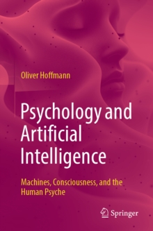 Psychology and Artificial Intelligence : Machines, Consciousness, and the Human Psyche