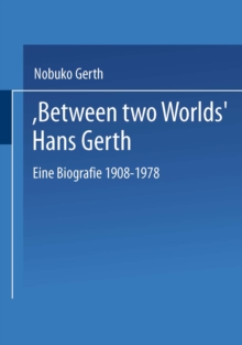 "Between Two Worlds" Hans Gerth : Eine Biografie 1908-1978