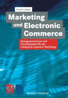 Marketing Und Electronic Commerce : Managementwissen Und Praxisbeispiele Fur Das Erfolgreich Expansive Marketing