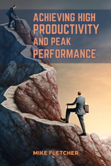 ACHIEVING HIGH PRODUCTIVITY AND PEAK PERFORMANCE : Strategies for Optimal Efficiency in Work and Life (2024 Guide for Beginners)