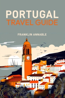 PORTUGAL TRAVEL GUIDE : Your Essential Companion to Exploring Portugal (2024 Guide for Beginners)