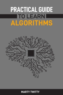 PRACTICAL GUIDE TO LEARN ALGORITHMS : Master Algorithmic Problem-Solving Techniques (2024 Guide for Beginners)