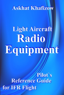 Light Aircraft Radio  Equipment : Pilot's Reference Guide for IFR Flight