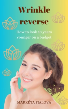 Wrinkle reverse : How to look 10 years younger on a budget