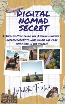 Digital nomad secret : A step-by-step guide for aspiring lifestyle entrepreneurs to live, work and play anywhere in the world!