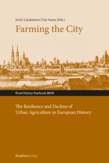 Farming the City : The Resilience and Decline of Urban Agriculture in European History. Resilienz und Niedergang der stadtischen Landwirtschaft in der europaischen Geschichte