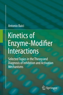 Kinetics of Enzyme-Modifier Interactions : Selected Topics in the Theory and Diagnosis of Inhibition and Activation Mechanisms