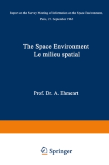 The Space Environment / Le Milieu Spatial : Report on the Survey Meeting of Information on the Space Environment Paris, 27 September 1963