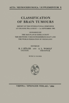 Classification of Brain Tumours / Die Klassifikation der Hirntumoren : Report of the International Symposium at Cologne 30th August - 1st September 1961 / Bericht Uber das Internationale Symposion in