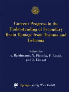 Current Progress in the Understanding of Secondary Brain Damage from Trauma and Ischemia : Proceedings of the 6th International Symposium: Mechanisms of Secondary Brain Damage-Novel Developments, Maul