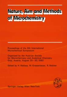 Nature, Aim and Methods of Microchemistry : Proceedings of the 8th International Microchemical Symposium Organized by the Austrian Society for Microchemistry and Analytical Chemistry, Graz, Austria, A