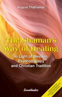 The Shaman's Way of Healing : In Light of Western Psychotherapy and Christian Tradition