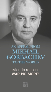 Listen to reason - War no more! : An Appeal from Mikhail Gorbachev to the world