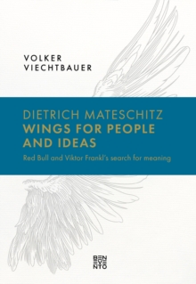 Dietrich Mateschitz: Wings for People and Ideas : Red Bull and Viktor Frankl's search for meaning