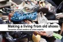Making a Living from Old Shoes : Tanzanian Street Vendors as Urban Experts, Hardback Book Making a Living from Old Shoes : Tanzanian Street Vendors as Urban Experts, Hardback Book