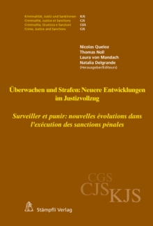 Uberwachen und Strafen: Neuere Entwicklungen im Justizvollzug Surveiller et punir : nouvelles evolutions dans l'execution des sanctions penales