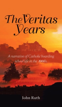 The Veritas Years : A narrative of Catholic boarding school life in the 1960's