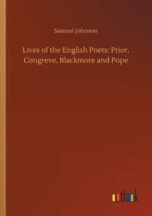 Lives of the English Poets : Prior, Congreve, Blackmore and Pope