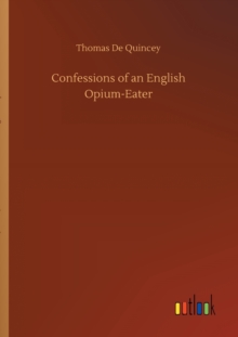 Confessions of an English Opium-Eater, Paperback / softback Book Confessions of an English Opium-Eater, Paperback / softback Book