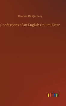 Confessions of an English Opium-Eater, Hardback Book Confessions of an English Opium-Eater, Hardback Book