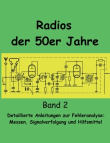 Radios der 50er Jahre Band 2 : Detaillierte Anleitungen zur Fehleranalyse: Messen, Signalverfolgung und Hilfsmittel