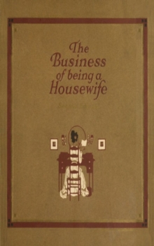 The Business of Being a Housewife : A Manual  Efficiency and Economy