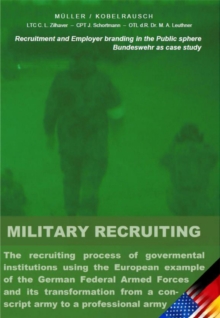 Military Recruiting : The recruiting process of governmental institutions using the European example of the German Federal Armed Forces and its transformation from a conscript army to a professional a