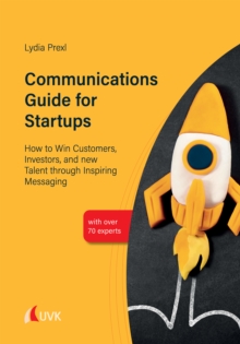 Communications Guide for Startups : How to Win Customers, Investors, and new Talent through Inspiring Messaging