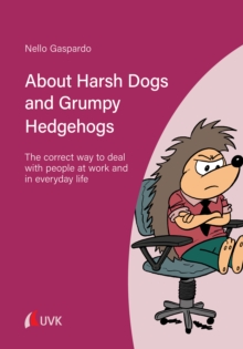 About Harsh Dogs and Grumpy Hedgehogs : The correct way to deal with people at work and in everyday life