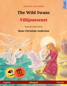 The Wild Swans - Villijoutsenet (English - Finnish) : Bilingual children's book based on a fairy tale by Hans Christian Andersen, with online audio and video