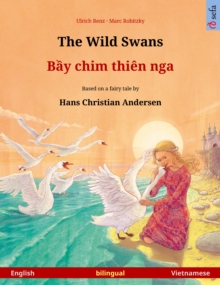 The Wild Swans - Bay chim thien nga (English - Vietnamese) : Bilingual children's book based on a fairy tale by Hans Christian Andersen