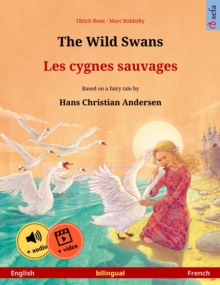 The Wild Swans - Les cygnes sauvages (English - French) : Bilingual children's book based on a fairy tale by Hans Christian Andersen, with online audio and video