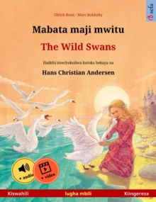 Mabata maji mwitu - The Wild Swans (Kiswahili - Kiingereza) : Kitabu cha watoto cha lugha mbili kinachukuliwa kutoka hadithi ya vichimbakazi na Hans Christian Andersen, na online audiobook na video