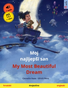 Moj najljepsi san - My Most Beautiful Dream (hrvatski - engleski) : Dvojezicna knjiga za decu, s internetskim audio i video zapisima