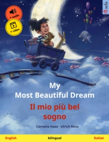 My Most Beautiful Dream - Il mio piu bel sogno (English - Italian) : Bilingual children's picture book, with online audio and video