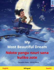 My Most Beautiful Dream - Ndoto yangu nzuri sana kuliko zote (English - Swahili) : Bilingual children's picture book