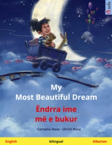 My Most Beautiful Dream - Endrra ime me e bukur (English - Albanian) : Bilingual children's picture book