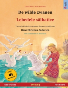 De wilde zwanen - Lebedele sălbatice (Nederlands - Roemeens) : Tweetalig kinderboek naar een sprookje van Hans Christian Andersen, met luisterboek als download