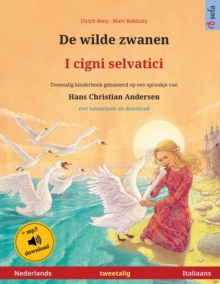 De wilde zwanen - I cigni selvatici (Nederlands - Italiaans) : Tweetalig kinderboek naar een sprookje van Hans Christian Andersen, met luisterboek als download