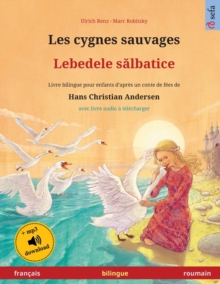 Les cygnes sauvages - Lebedele sălbatice (francais - roumain) : Livre bilingue pour enfants d'apres un conte de fees de Hans Christian Andersen, avec livre audio a telecharger