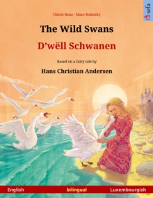 The Wild Swans - D'well Schwanen (English - Luxembourgish) : Bilingual children's book based on a fairy tale by Hans Christian Andersen