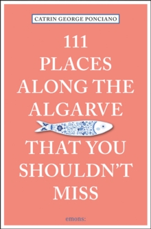 111 Places Along the Algarve That You Shouldn't Miss, Paperback / softback Book 111 Places Along the Algarve That You Shouldn't Miss, Paperback / softback Book