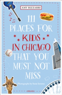 111 Places for Kids in Chicago That You Must Not Miss, Paperback / softback Book 111 Places for Kids in Chicago That You Must Not Miss, Paperback / softback Book