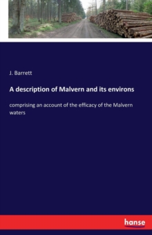 A description of Malvern and its environs : comprising an account of the efficacy of the Malvern waters
