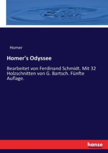 Homer's Odyssee : Bearbeitet von Ferdinand Schmidt. Mit 32 Holzschnitten von G. Bartsch. Funfte Auflage., Paperback / softback Book Homer's Odyssee : Bearbeitet von Ferdinand Schmidt. Mit 32 Holzschnitten von G. Bartsch. Funfte Auflage., Paperback / softback Book