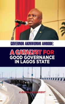 GOVERNOR AKINWUNMI AMBODE:  A CATALYST FOR GOOD GOVERNANCE  IN LAGOS STATE : A RAPID ASSESSMENT