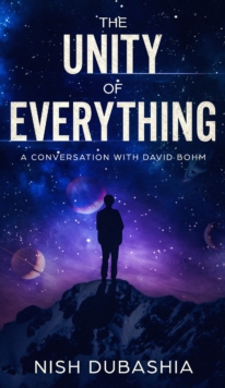 The Unity of Everything : A Conversation with David Bohm